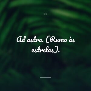 Ad astra. (Rumo às estrelas).