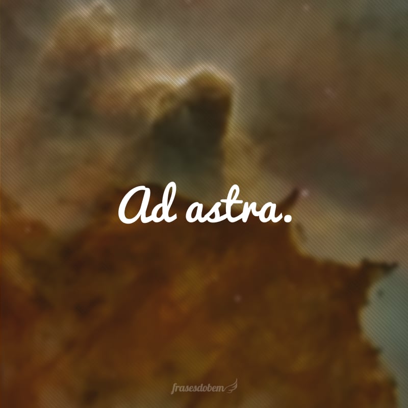 Ad astra. (Rumo às estrelas).