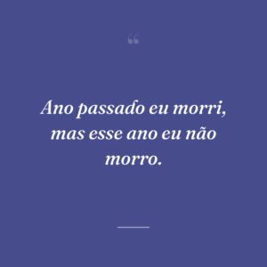 Ano passado eu morri, mas esse ano eu não morro.