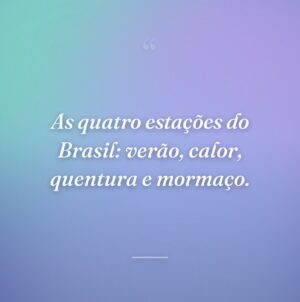 As quatro estações do Brasil: verão, calor, quentura e mormaço.