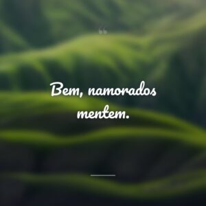 Bem, namorados mentem.