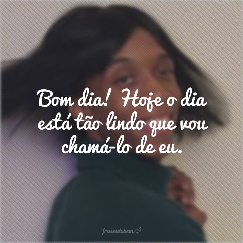 Featured image of post Frase Engra adas De Bom Dia Sorria na segunda ame na ter a seja feliz na quarta quinta e sexta tamb m