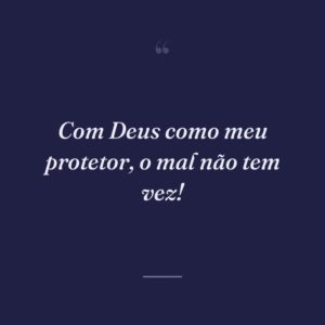 Com Deus como meu protetor, o mal não tem vez!