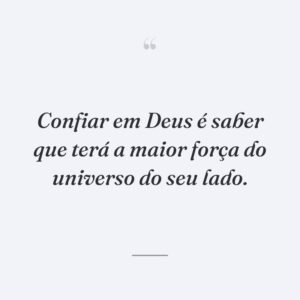 Confiar em Deus é saber que terá a maior força do universo do seu lado.