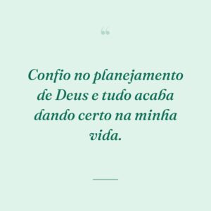Confio no planejamento de Deus e tudo acaba dando certo na minha vida.
