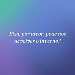 Elsa, por favor, pode nos devolver o inverno?