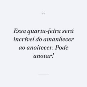 Essa quarta-feira será incrível do amanhecer ao anoitecer. Pode anotar!