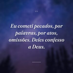 Eu cometi pecados, por palavras, por atos, omissões. Deles confesso a Deus.