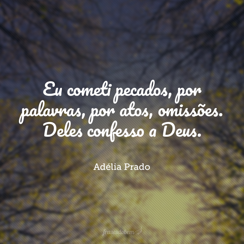 Eu cometi pecados, por palavras, por atos, omissões. Deles confesso a Deus.