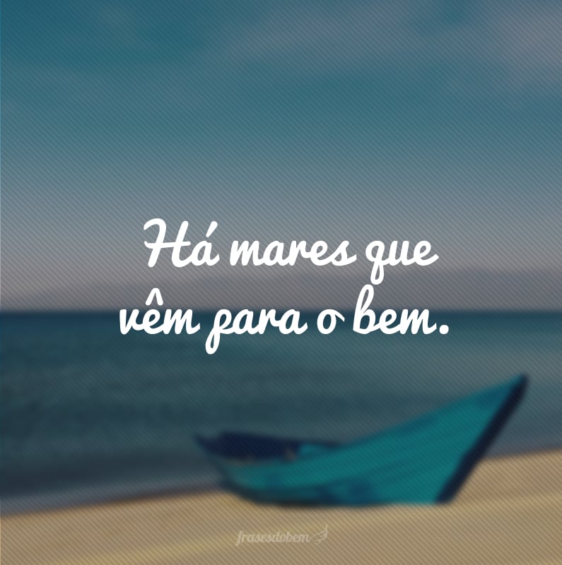 Há mares que vêm para o bem.