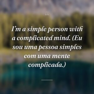 I’m a simple person with a complicated mind. (Eu sou uma pessoa simples com uma mente complicada.)