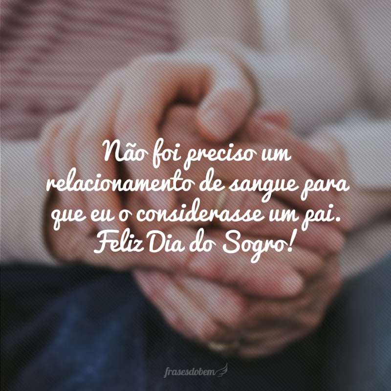 Não foi preciso um relacionamento de sangue para que eu o considerasse um pai. Feliz Dia do Sogro!