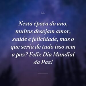 Nesta época do ano, muitos desejam amor, saúde e felicidade, mas o que seria de tudo isso sem a paz? Feliz Dia Mundial da Paz!