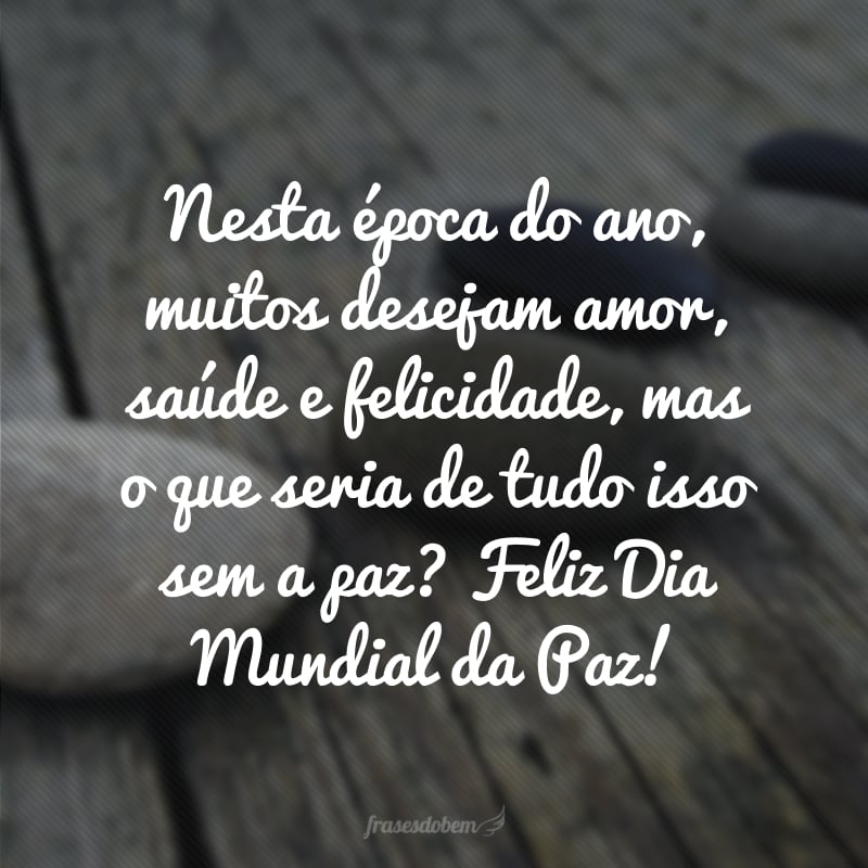 Nesta época do ano, muitos desejam amor, saúde e felicidade, mas o que seria de tudo isso sem a paz? Feliz Dia Mundial da Paz! 