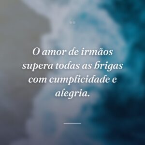 O amor de irmãos supera todas as brigas com cumplicidade e alegria.
