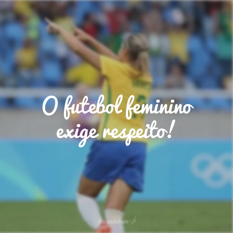 O futebol feminino exige respeito!
