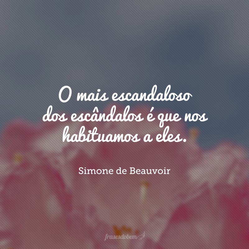 O mais escandaloso dos escândalos é que nos habituamos a eles.