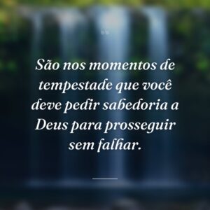 São nos momentos de tempestade que você deve pedir sabedoria a Deus para prosseguir sem falhar.