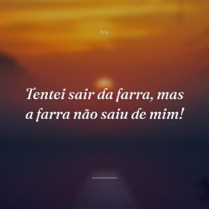 Tentei sair da farra, mas a farra não saiu de mim!