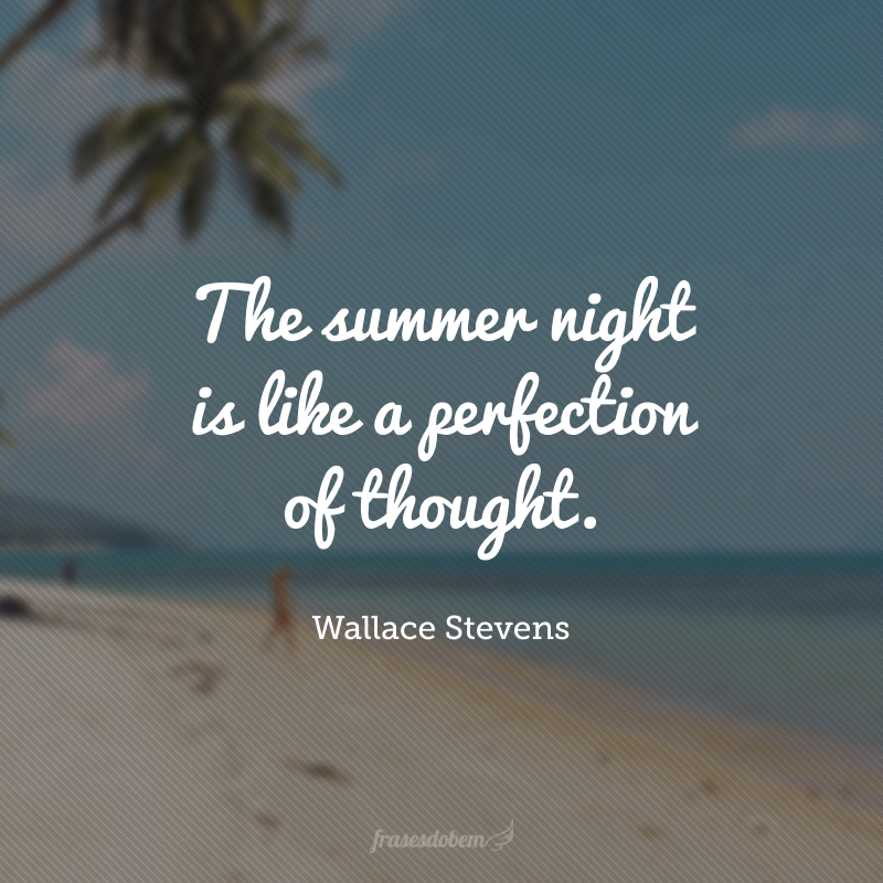 The summer night is like a perfection of thought. (A noite de verão é como um pensamento perfeito.)