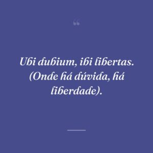 Ubi dubium, ibi libertas. (Onde há dúvida, há liberdade).
