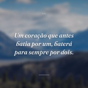 Um coração que antes batia por um, baterá para sempre por dois.