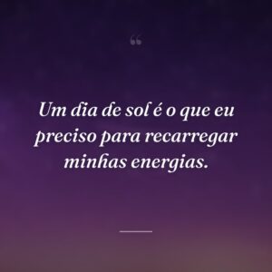 Um dia de sol é o que eu preciso para recarregar minhas energias.