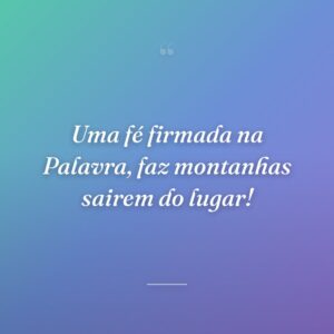 Uma fé firmada na Palavra, faz montanhas sairem do lugar!