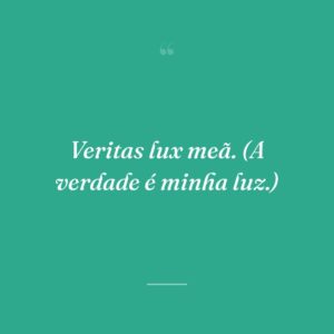Veritas lux meã. (A verdade é minha luz.)