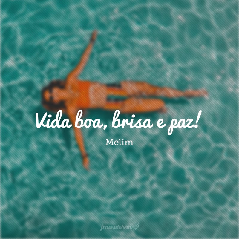 Vida boa, brisa e paz!