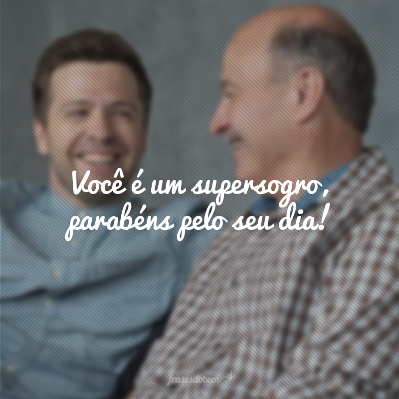 Você é um supersogro, parabéns pelo seu dia!