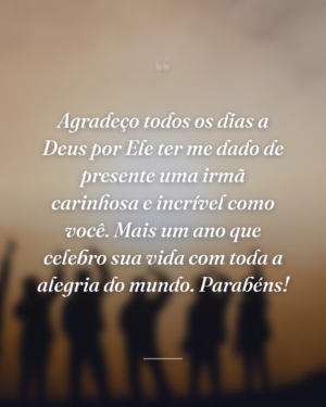 Agradeço todos os dias a Deus por Ele ter me dado de presente uma irmã carinhosa e incrível como você. Mais um ano que celebro sua vida com toda a alegria do mundo. Parabéns!