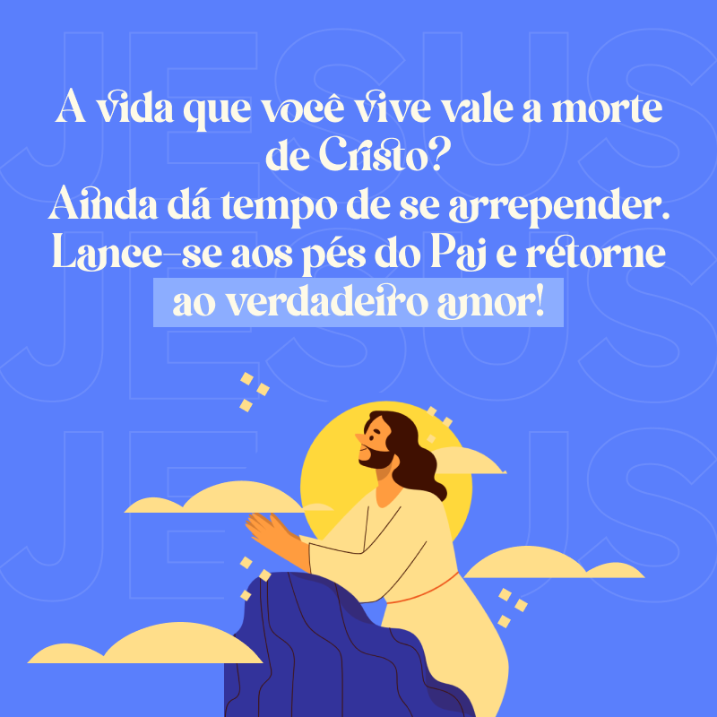 A vida que você vive vale a morte de Cristo? Ainda dá tempo de se arrepender. Lance-se aos pés do Pai e retorne ao verdadeiro amor! 