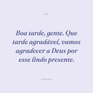 Boa tarde, gente. Que tarde agradável, vamos agradecer a Deus por esse lindo presente.