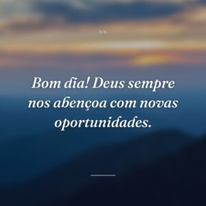 Bom dia! Deus sempre nos abençoa com novas oportunidades.