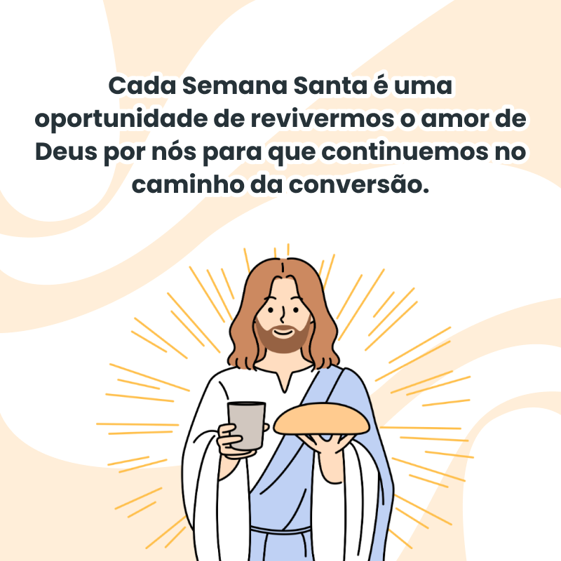 Cada Semana Santa é uma oportunidade de revivermos o amor de Deus por nós para que continuemos no caminho da conversão.