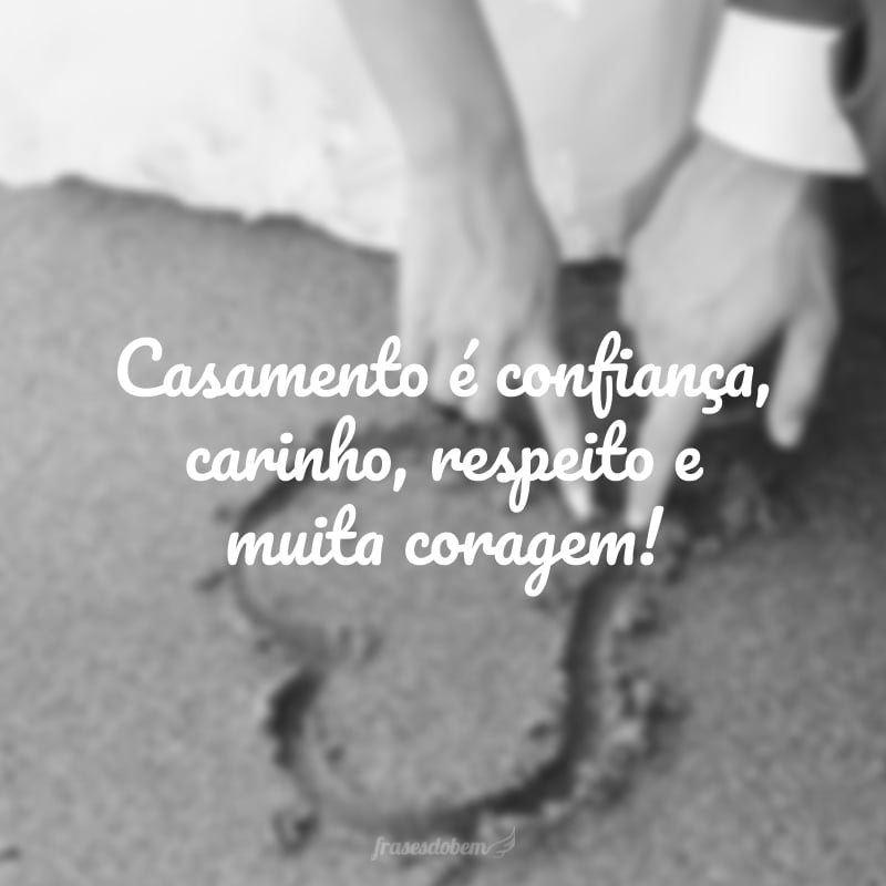 Casamento é confiança, carinho, respeito e muita coragem!