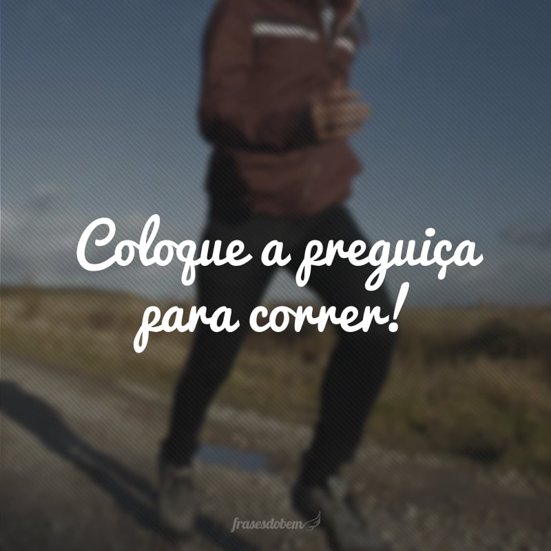 Coloque a preguiça para correr!