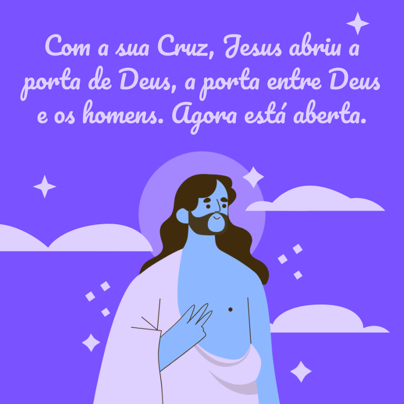 Com a sua Cruz, Jesus abriu a porta de Deus, a porta entre Deus e os homens. Agora está aberta.