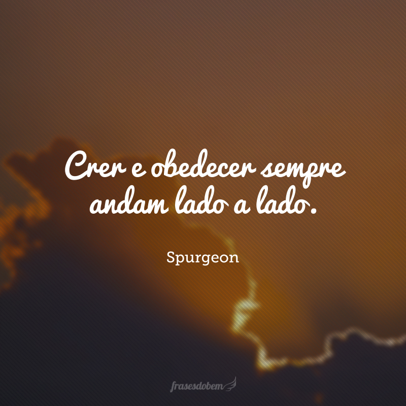 Crer e obedecer sempre andam lado a lado.