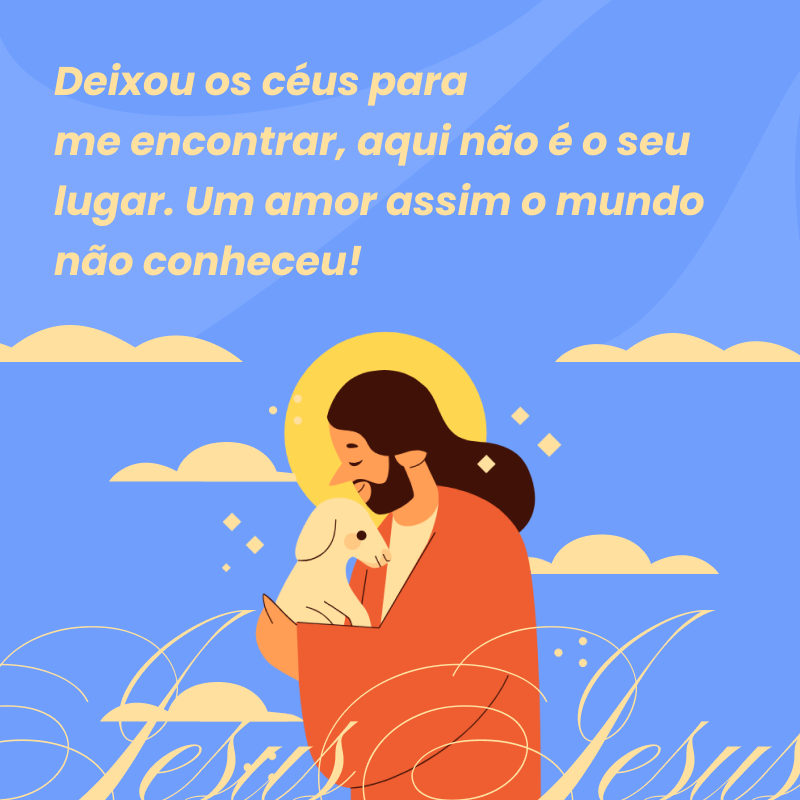 Deixou os céus para me encontrar, aqui não é o seu lugar. Um amor assim o mundo não conheceu! 