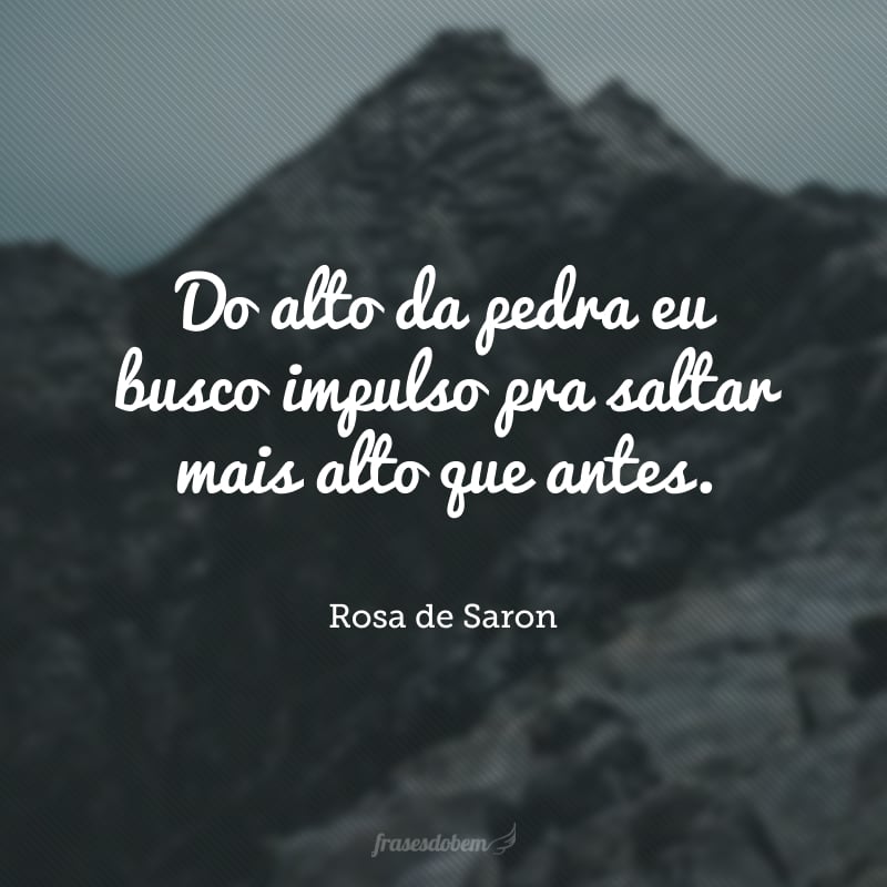 Do alto da pedra eu busco impulso pra saltar mais alto que antes.