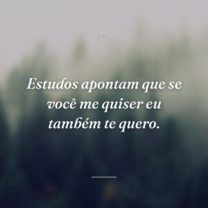 Estudos apontam que se você me quiser eu também te quero.