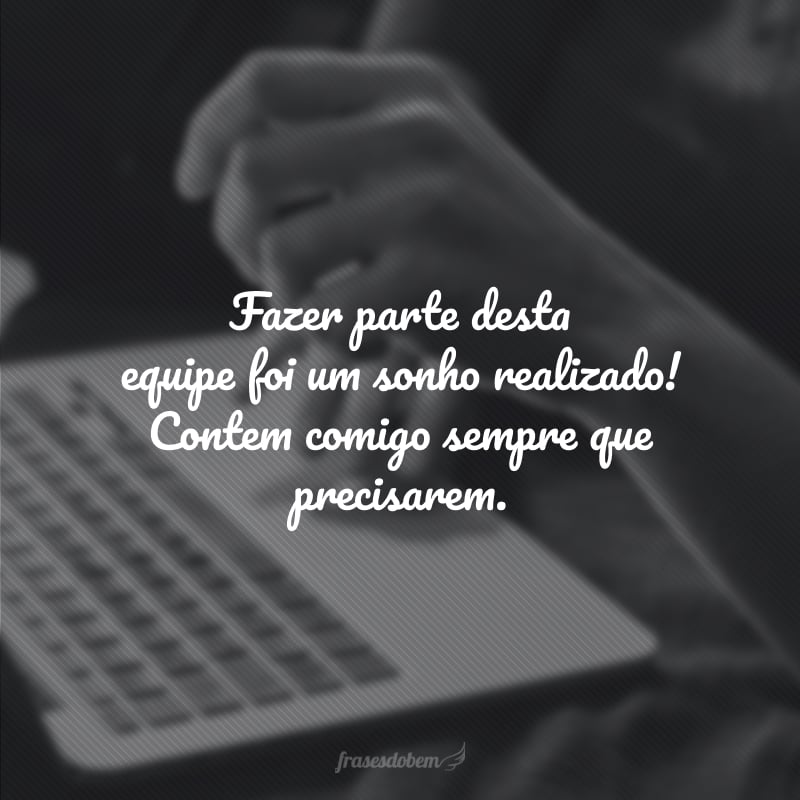 Fazer parte desta equipe foi um sonho realizado! Contem comigo sempre que precisarem.