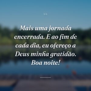 Mais uma jornada encerrada. E ao fim de cada dia, eu ofereço a Deus minha gratidão. Boa noite!