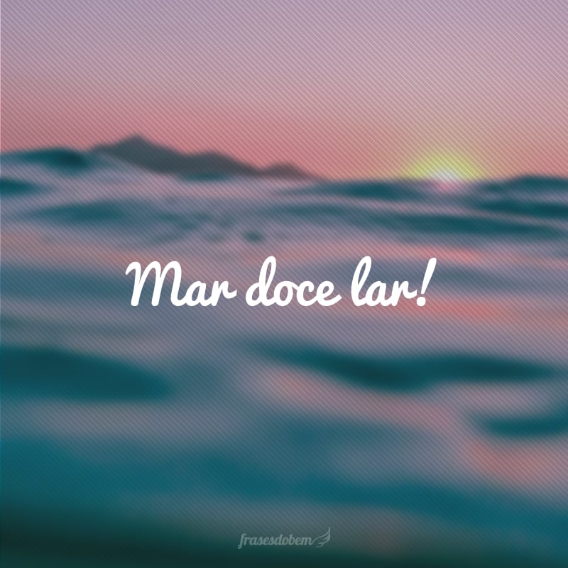 Mar doce lar!