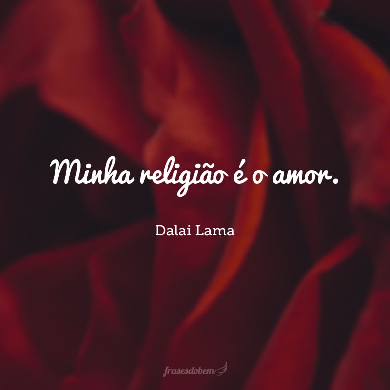 Minha religião é o amor.