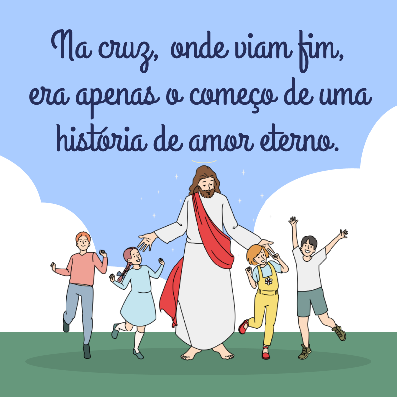 Na cruz, onde viam fim, era apenas o começo de uma história de amor eterno.