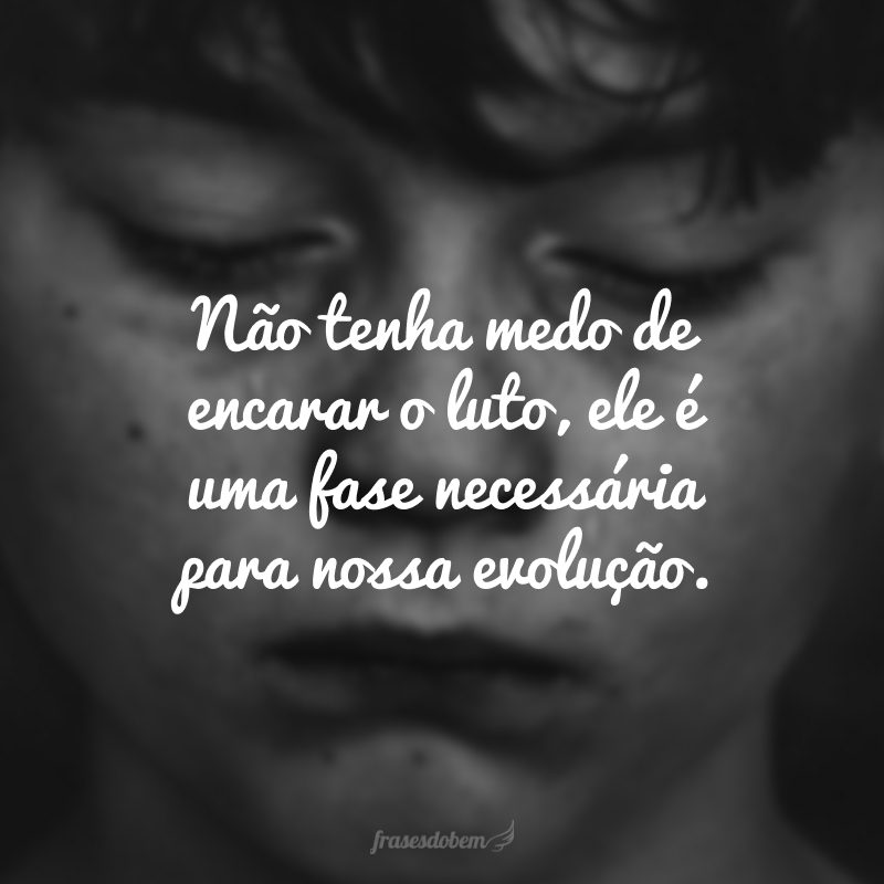 Não tenha medo de encarar o luto, ele é uma fase necessária para nossa evolução.