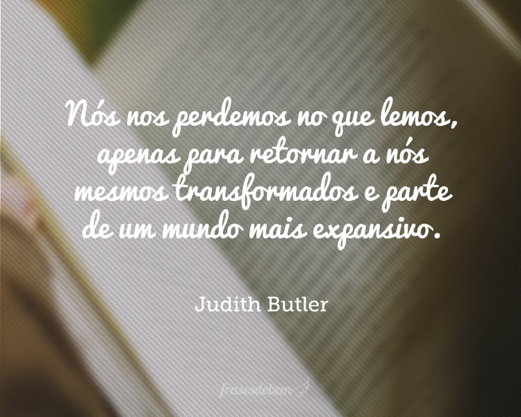 Nós nos perdemos no que lemos, apenas para retornar a nós mesmos transformados e parte de um mundo mais expansivo.